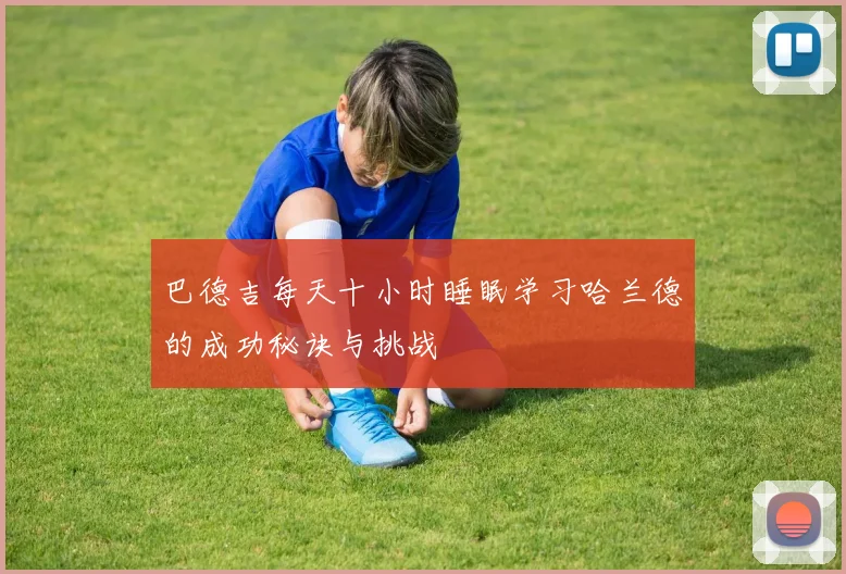 巴德吉每天十小时睡眠学习哈兰德的成功秘诀与挑战