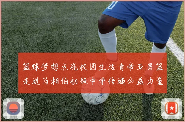 篮球梦想点亮校园生活肯帝亚男篮走进马相伯初级中学传递公益力量