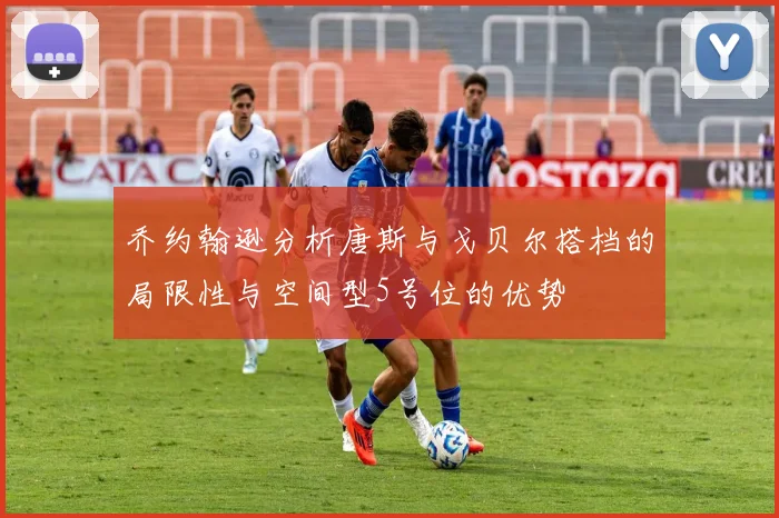 乔约翰逊分析唐斯与戈贝尔搭档的局限性与空间型5号位的优势